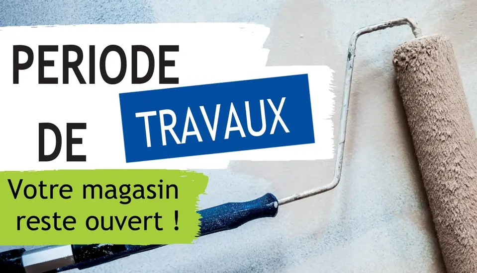 Période de travaux - votre magasin reste ouvert